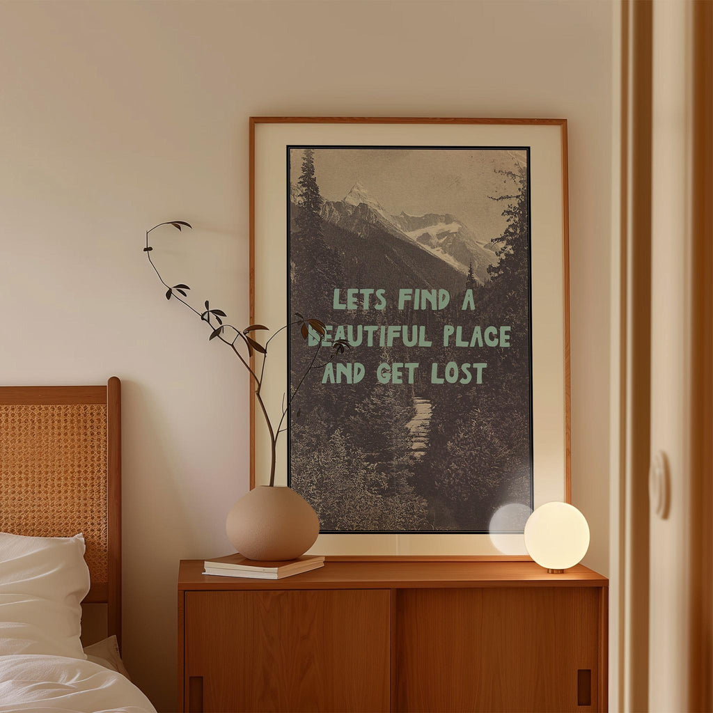 Let's Find A Beautiful Place And Get Lost Print