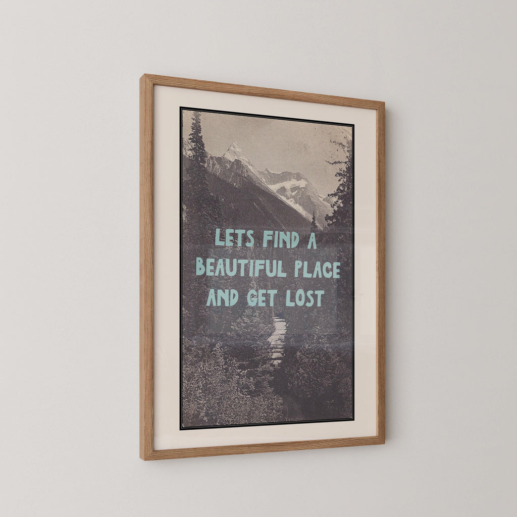 Let's Find A Beautiful Place And Get Lost Print