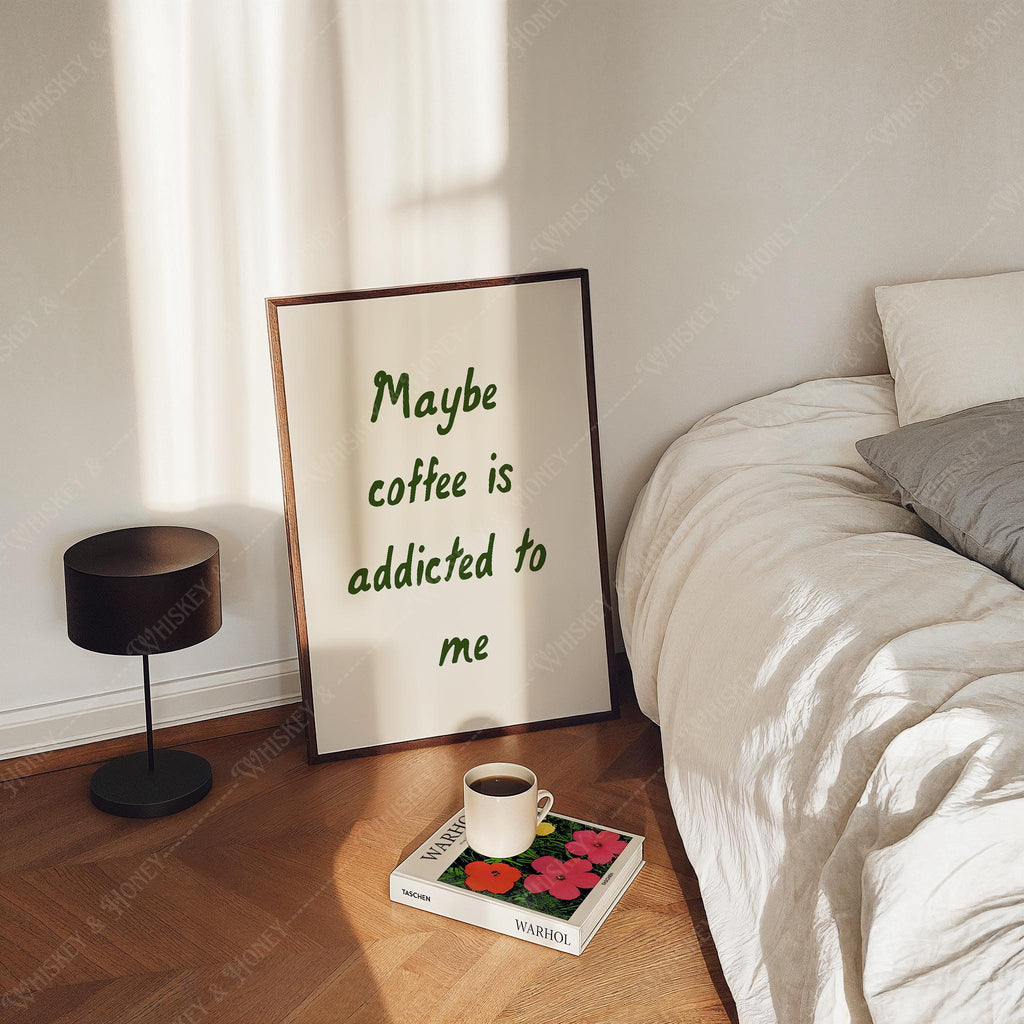 Maybe Coffee Is Addicted To Me Print