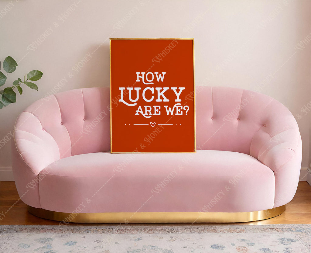 How Lucky Are We? Art Print