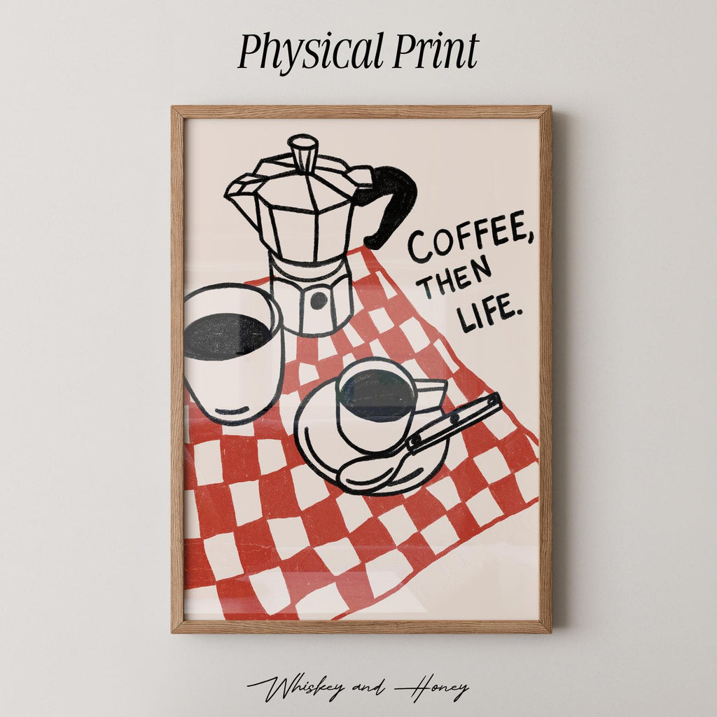 Coffee, Then Life Print