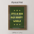 It's a Big Goofy World Art Print