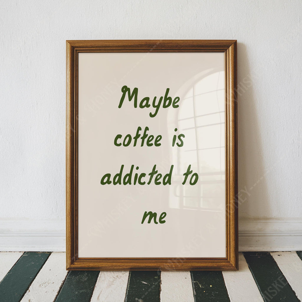 Maybe Coffee Is Addicted To Me Print