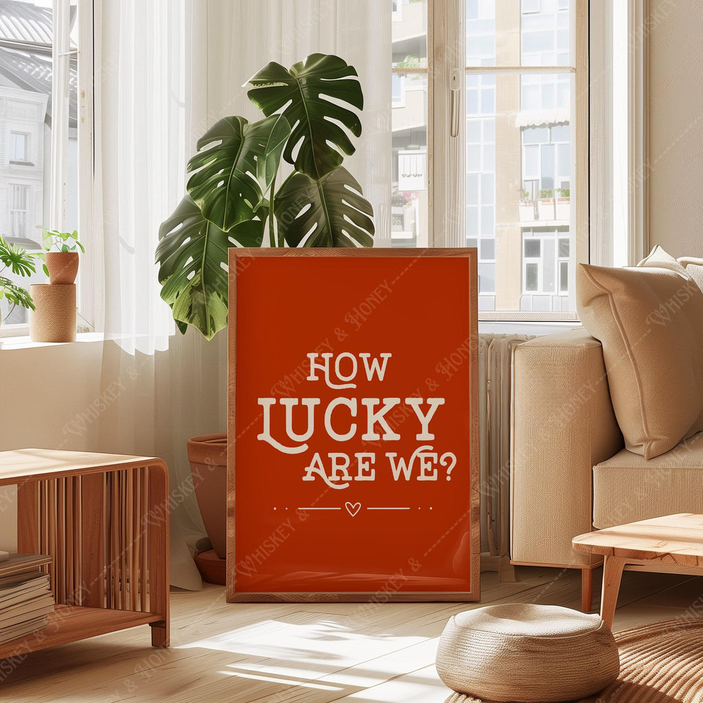 How Lucky Are We? Art Print