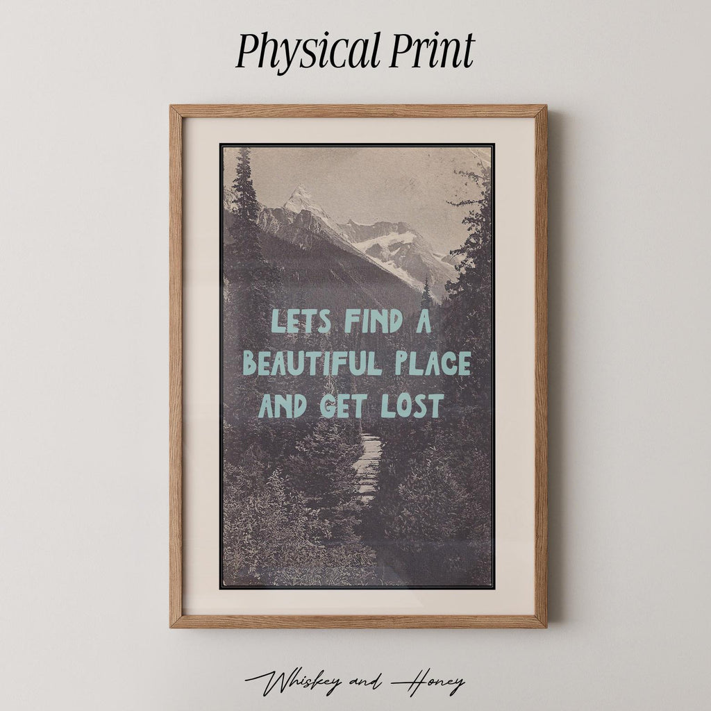 Let's Find A Beautiful Place And Get Lost Print
