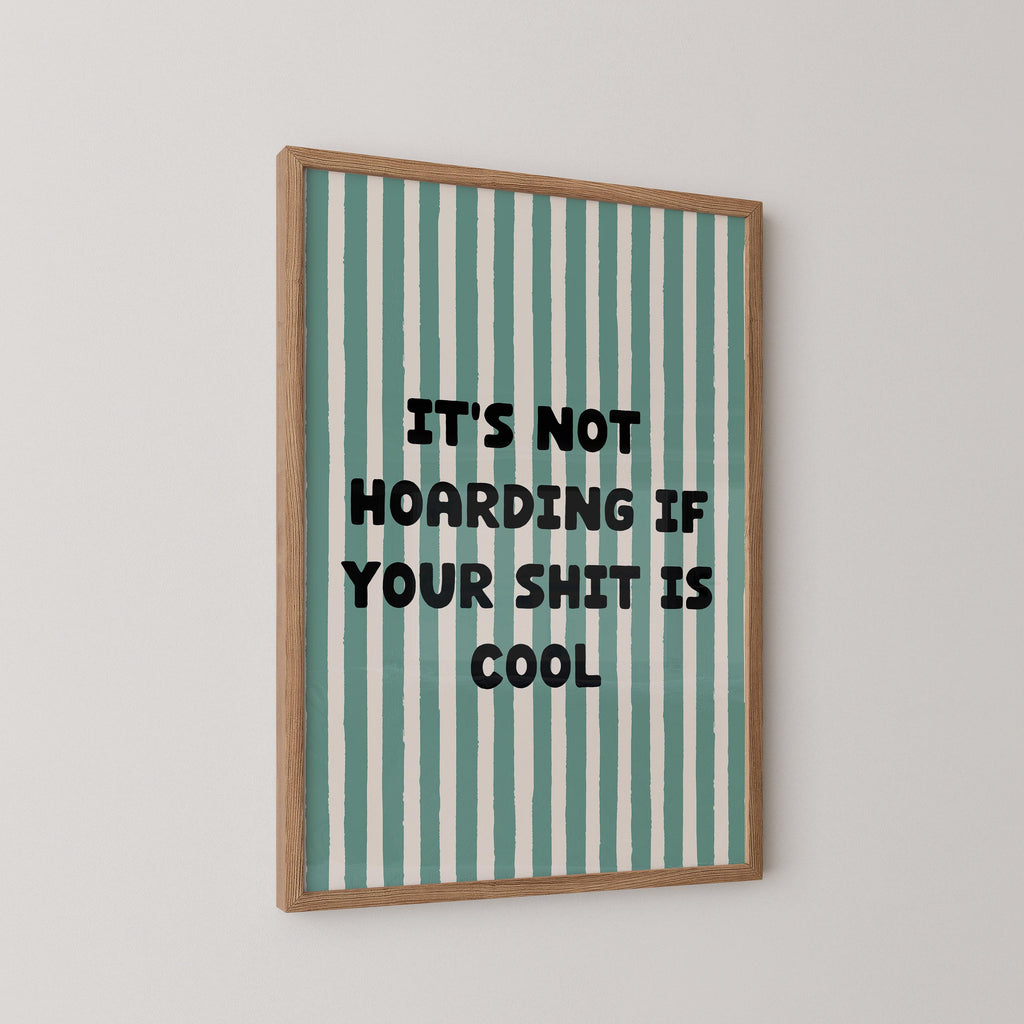 It's Not Hoarding If Your Shit Is Cool Print