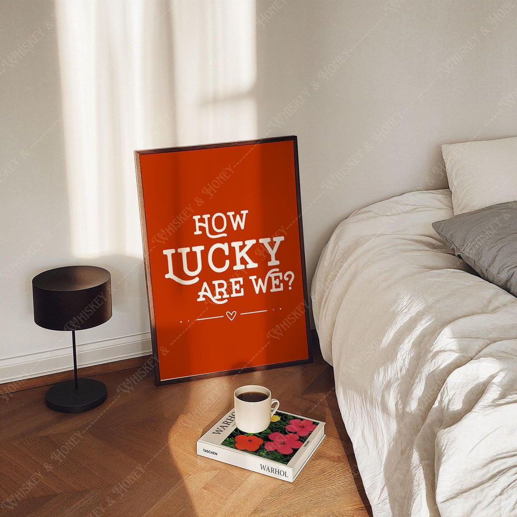 How Lucky Are We? Art Print