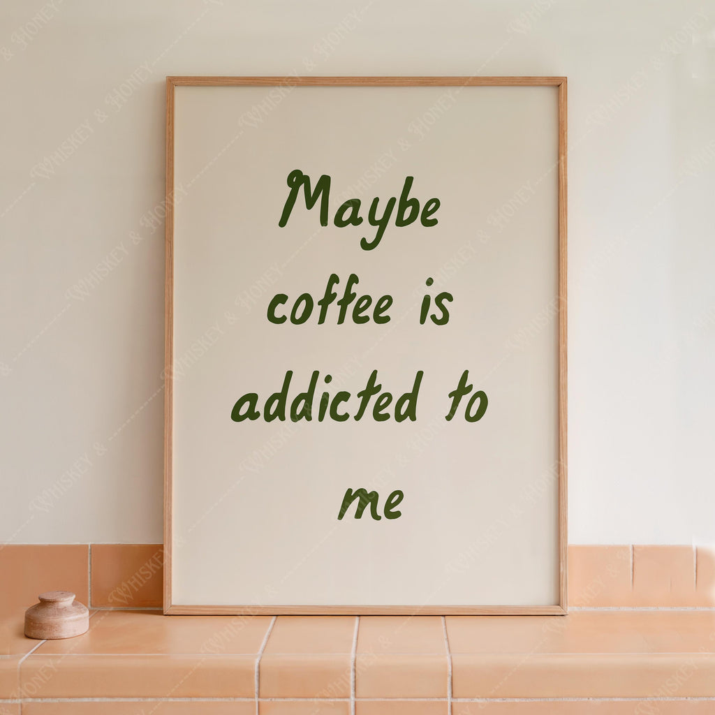 Maybe Coffee Is Addicted To Me Print