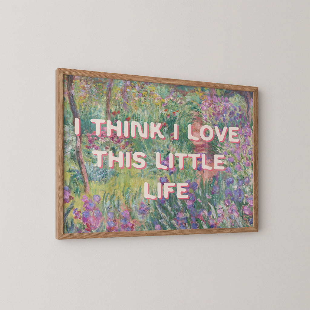 I Think I Love This Little Life Print