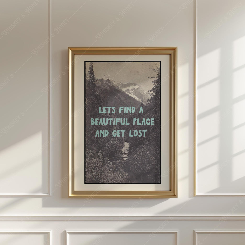 Let's Find A Beautiful Place And Get Lost Print