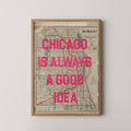 Chicago Is Always A Good Idea Print