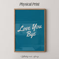 Love You Bye Print