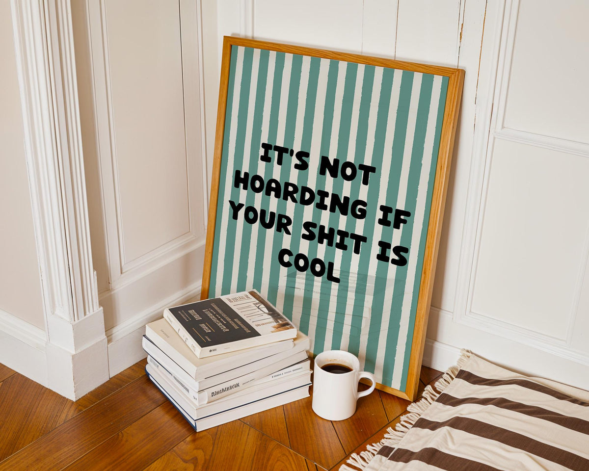 It's Not Hoarding If Your Shit Is Cool Print
